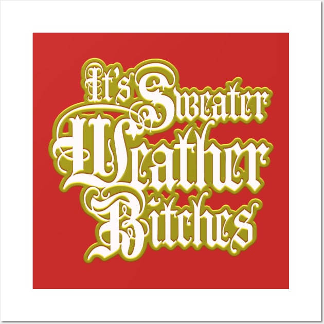 It's Sweater Weather B*****s! (nsfw) Wall Art by stateements